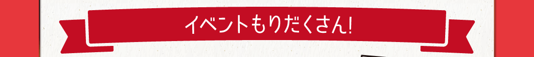 イベントもりだくさん!